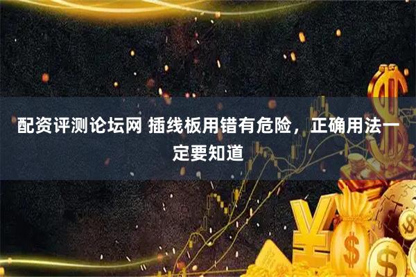 配资评测论坛网 插线板用错有危险，正确用法一定要知道